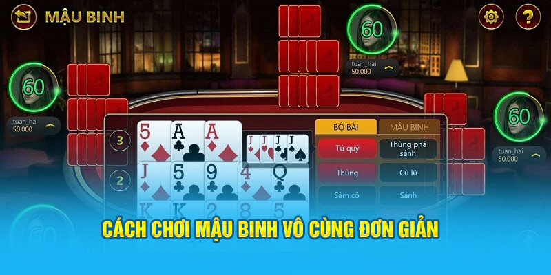 Cách chơi Mậu Binh vô cùng đơn giản cũng như rất dễ hiểu