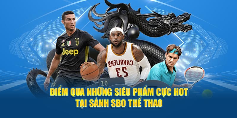 Điểm qua những siêu phẩm cực hot tại sảnh SBO thể thao 