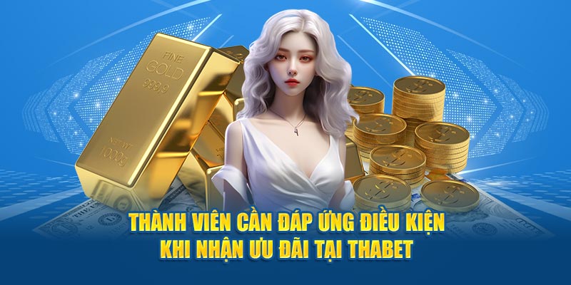 Thành viên cần đáp ứng điều kiện khi nhận ưu đãi tại Thabet